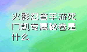 火影忍者手游死门凯专属秘卷是什么