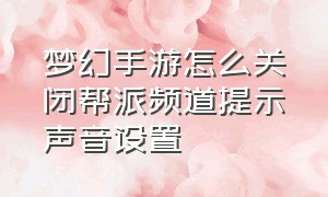 梦幻手游怎么关闭帮派频道提示声音设置