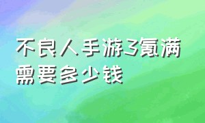 不良人手游3氪满需要多少钱