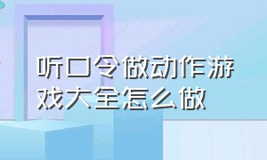 听口令做动作游戏大全怎么做