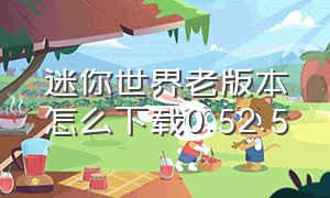 迷你世界老版本怎么下载0.52.5