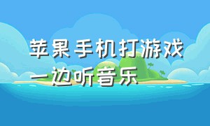 苹果手机打游戏一边听音乐