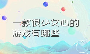 一款很少女心的游戏有哪些