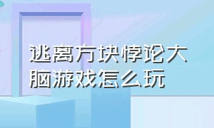 逃离方块悖论大脑游戏怎么玩