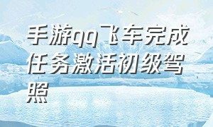 手游qq飞车完成任务激活初级驾照