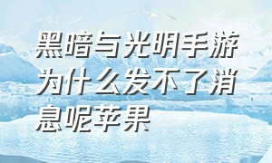 黑暗与光明手游为什么发不了消息呢苹果