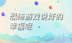 恐怖游戏说好的幸福呢