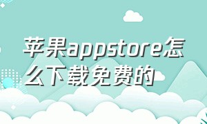 苹果appstore怎么下载免费的