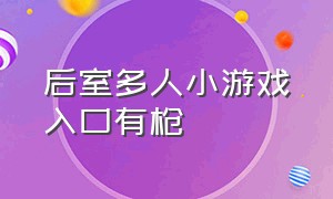 后室多人小游戏入口有枪