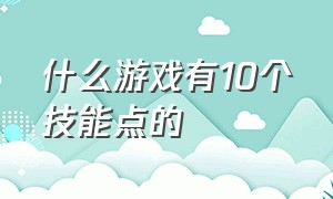 什么游戏有10个技能点的