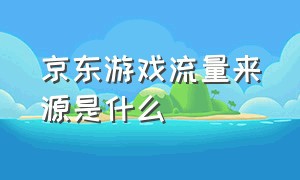 京东游戏流量来源是什么