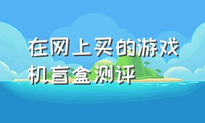 在网上买的游戏机盲盒测评