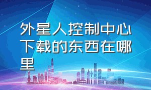 外星人控制中心下载的东西在哪里