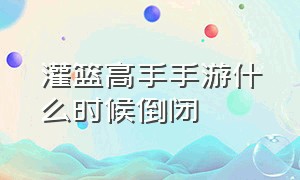 灌篮高手手游什么时候倒闭