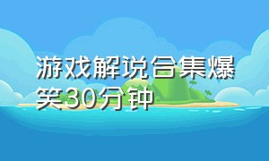 游戏解说合集爆笑30分钟