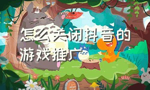 怎么关闭抖音的游戏推广