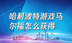 哈利波特游戏马尔福怎么获得