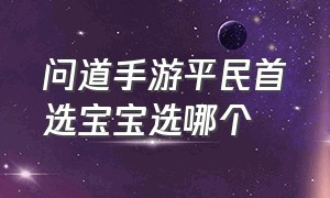 问道手游平民首选宝宝选哪个