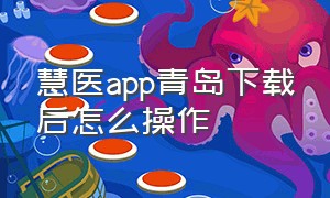 慧医app青岛下载后怎么操作