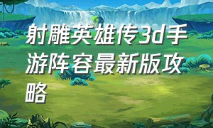 射雕英雄传3d手游阵容最新版攻略