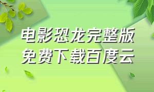 电影恐龙完整版免费下载百度云