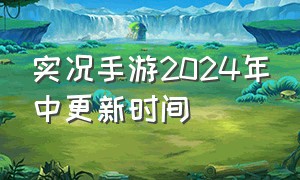 实况手游2024年中更新时间