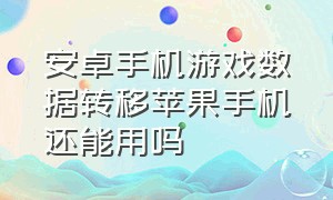 安卓手机游戏数据转移苹果手机还能用吗