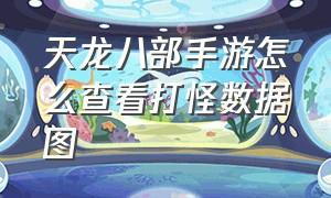 天龙八部手游怎么查看打怪数据图