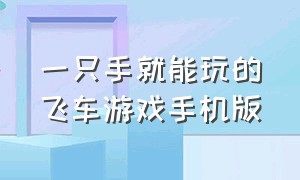 一只手就能玩的飞车游戏手机版