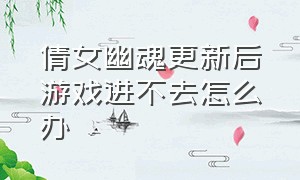 倩女幽魂更新后游戏进不去怎么办