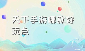 天下手游哪款好玩点