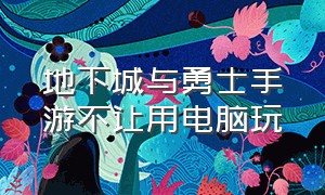 地下城与勇士手游不让用电脑玩