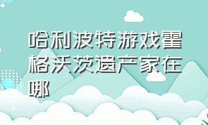 哈利波特游戏霍格沃茨遗产家在哪