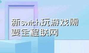 新swich玩游戏需要全程联网