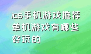 ios手机游戏推荐单机游戏有哪些好玩的