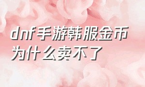 dnf手游韩服金币为什么卖不了