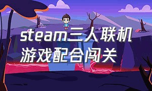 steam三人联机游戏配合闯关