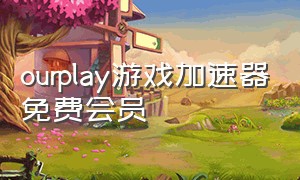 ourplay游戏加速器免费会员