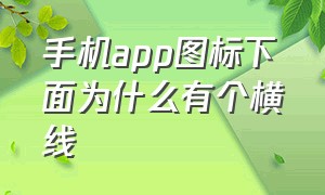 手机app图标下面为什么有个横线