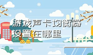 游戏声卡均衡器设置在哪里