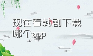 现在看韩剧下载哪个app