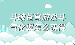 斗破苍穹游戏斗气化翼怎么获得