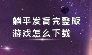 躺平发育完整版游戏怎么下载