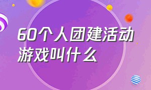 60个人团建活动游戏叫什么