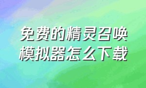 免费的精灵召唤模拟器怎么下载