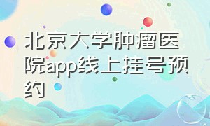 北京大学肿瘤医院app线上挂号预约