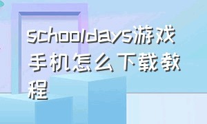 schooldays游戏手机怎么下载教程