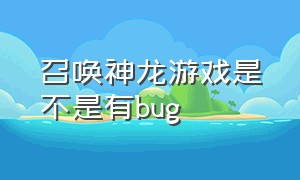 召唤神龙游戏是不是有bug