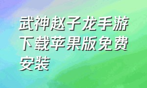 武神赵子龙手游下载苹果版免费安装