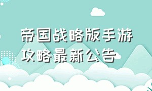 帝国战略版手游攻略最新公告